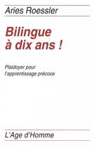 Couverture du livre « Bilingue A Dix Ans! » de Roessler Aries aux éditions L'age D'homme