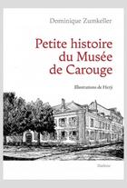 Couverture du livre « Petite histoire du musee de carouge » de Zumkeller Dominique aux éditions Slatkine