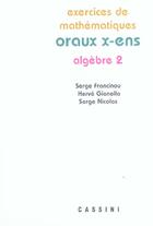 Couverture du livre « Oraux x-ens ; algèbre Tome 2 » de Serge Francinou et Herve Gianella et Nicolas Serge aux éditions Cassini