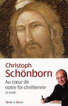 Couverture du livre « Au coeur de notre foi chrétienne ; le credo » de Christoph Schonborn aux éditions Parole Et Silence