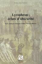 Couverture du livre « Lycophron : éclats d'obscurité » de Christophe Cusset et Evelyne Prioux aux éditions Pu De Saint Etienne