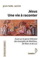 Couverture du livre « Jésus ; une vie à raconter » de Jean-Noel Aletti aux éditions Lessius