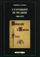 Couverture du livre « L'université de Picardie (1960-1971) » de Stephane Coutant aux éditions Encrage