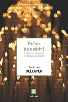 Couverture du livre « Prière de guérir ! la blouse blanche ne fait pas le moine » de Jerome Bellayer aux éditions Book-e-book