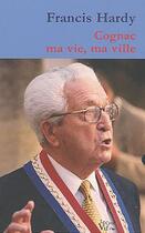 Couverture du livre « Cognac ; ma vie, ma ville » de Francis Hardy aux éditions Croit Vif