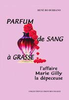 Couverture du livre « Parfum de sang à Grasse ; l'affaire MArie Gilly la dépeceuse » de Rene Bo-Durbano aux éditions Rene Bo