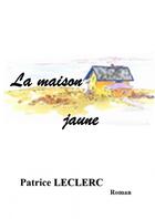 Couverture du livre « La maison jaune » de Leclerc Patrice aux éditions Thebookedition.com