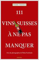 Couverture du livre « 111 vins suisses à ne pas manquer » de Thomas Pierre aux éditions Emons