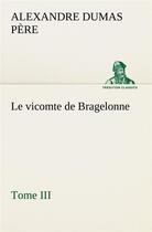 Couverture du livre « Le vicomte de bragelonne, tome iii. - le vicomte de bragelonne tome iii » de Dumas Pere Alexandre aux éditions Tredition