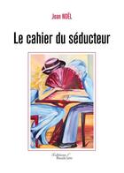 Couverture du livre « Le cahier du séducteur » de Jean Noel aux éditions Baudelaire