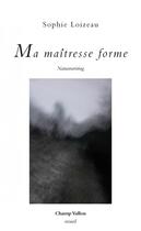 Couverture du livre « Ma maîtresse forme ; naturewriting » de Sophie Loizeau aux éditions Champ Vallon