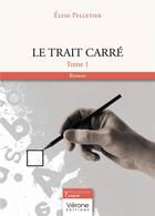 Couverture du livre « Le trait carré Tome 1 » de Elyse Pelletier aux éditions Verone