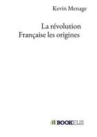 Couverture du livre « La révolution française les origines » de Kevin Menage aux éditions Bookelis