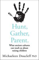 Couverture du livre « HUNT, GATHER, PARENT - WHAT ANCIENT CULTURES CAN TEACH US ABOUT RAISING CHILDREN » de Michaeleen Doucleff aux éditions Thorsons
