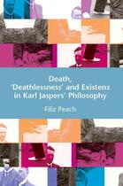 Couverture du livre « Death, 'Deathlessness' and Existenz in Karl Jaspers' Philosophy » de Peach Filiz aux éditions Edinburgh University Press