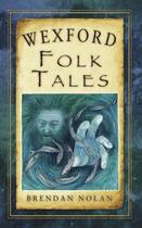 Couverture du livre « Wexford Folk Tales » de Nolan Brendan aux éditions History Press Digital
