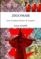 Couverture du livre « Zigomar Tome 3 : l'heure de la justice » de Leon Sazie aux éditions Lulu