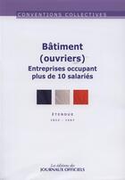 Couverture du livre « Bâtiment (ouvriers) entreprises occupant plus de 10 salariés ; IDCC 1597 (10e édition) » de  aux éditions Direction Des Journaux Officiels