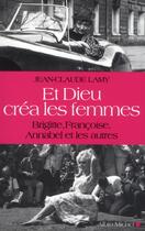 Couverture du livre « Et Dieu créa les femmes ; Brigitte, Françoise, Annabel et les autres » de Jean-Claude Lamy aux éditions Albin Michel