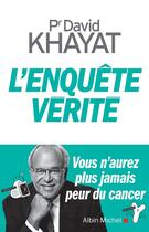 Couverture du livre « L'enquête vérité ; vous n'aurez plus jamais peur du cancer » de David Khayat aux éditions Albin Michel