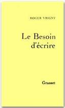 Couverture du livre « Le besoin d'écrire » de Roger Vrigny aux éditions Grasset Et Fasquelle