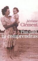 Couverture du livre « Plus Tard, Tu Comprendras » de Jerome Clement aux éditions Grasset Et Fasquelle