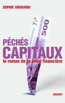 Couverture du livre « Péchés capitaux ; le roman de la crise financière » de Sophie Gherardi aux éditions Grasset Et Fasquelle