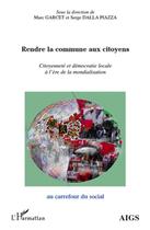 Couverture du livre « Rendre la commune aux citoyens ; citoyenneté et démocratie locale à l'ère de la mondialisation » de Marc Garcet et Serge Dalla Piazza aux éditions L'harmattan