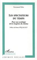 Couverture du livre « Les spectateurs du temps ; pour une sociologie de la réception du cinéma » de Emmanuel Ethis aux éditions Editions L'harmattan