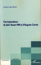 Couverture du livre « Correspondance de John Stuart Mill et d'Auguste Comte » de Lucien Levy-Bruhl aux éditions Editions L'harmattan