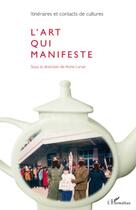 Couverture du livre « L'art qui manifeste » de Anne Larue aux éditions Editions L'harmattan