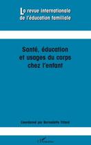 Couverture du livre « REVUE INTERNATIONALE DE L'EDUCATION FAMILIALE n.24 : santé, éducation et usages du corps chez l'enfant » de Bernadette Tillard aux éditions Editions L'harmattan