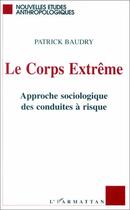 Couverture du livre « Corps extreme - approche sociologique des conduites a risque » de Patrick Baudry aux éditions Editions L'harmattan