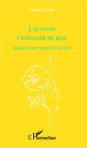 Couverture du livre « Les roses s'adossent au mur ; sagesse pour quand c'est dur » de Evelyne Frank aux éditions L'harmattan