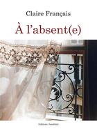 Couverture du livre « À l'absente » de Claire Francais aux éditions Amalthee