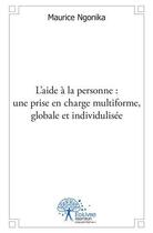 Couverture du livre « L'aide a la personne : une prise en charge multiforme, globale et personnalisee » de Ngonika Maurice aux éditions Edilivre