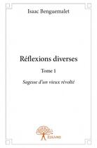 Couverture du livre « Réflexions diverses t.1 ; sagesse d'un vieux révolté » de Isaac Benguemalet aux éditions Edilivre