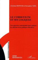 Couverture du livre « Le curriculum et ses logiques - une approche contextualisee pour analyser les reformes et les politi » de Noel Depover aux éditions Editions L'harmattan