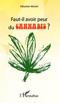 Couverture du livre « Faut il avoir peur du cannabis ? » de Sebastien Montel aux éditions Editions L'harmattan