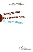 Couverture du livre « Changements et permanences du journalisme » de Denis Ruellan et Florence Le Cam aux éditions Editions L'harmattan