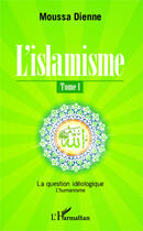 Couverture du livre « L'islamisme t.1 ; la question idéologique, l'humanisme » de Moussa Dienne aux éditions Editions L'harmattan