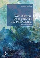 Couverture du livre « Voir et savoir ; de la peinture à la philosophie. » de Orcajada Benjamin aux éditions Societe Des Ecrivains