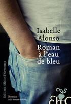 Couverture du livre « Roman à l'eau de bleu » de Isabelle Alonso aux éditions Heloise D'ormesson