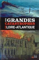 Couverture du livre « Les grandes catastrophes en loire-atlantique » de Chloé Chamouton aux éditions Geste
