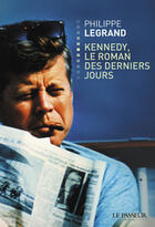 Couverture du livre « Kennedy, le roman des derniers jours » de Philippe Le Grand aux éditions Le Passeur