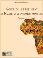 Couverture du livre « Goor gui le président et Ngor si le premier ministre » de Moustapha Saitque aux éditions Nena