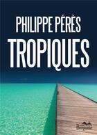 Couverture du livre « Tropiques » de Philippe Peres aux éditions Bergame