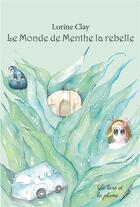 Couverture du livre « Le monde de Menthe la rebelle » de Lorine Clay aux éditions Le Livre Et La Plume