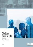 Couverture du livre « Chrétien dans la cité » de Jean Cabanel aux éditions Nombre 7