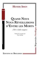 Couverture du livre « Quand nous nous réveillerons d'entre les morts » de Henrik Ibsen aux éditions Editions Du Brigadier